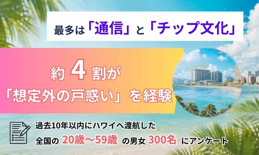 【ハワイ渡航調査】約4割が「想定外の戸惑い」を経験 最多は「通信」と「チップ文化」